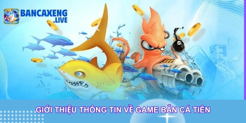 Giới thiệu dữ kiện về game bắn cá tiên