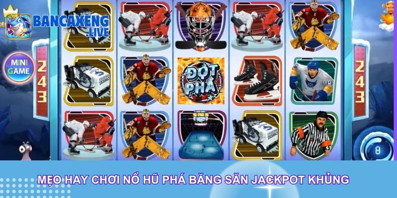 Mẹo hay chơi Nổ Hũ Phá Băng săn jackpot khủng