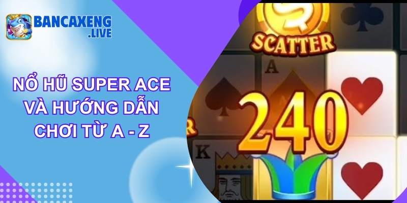 Nổ Hũ Super Ace Và Hướng Dẫn Chơi Từ A - Z
