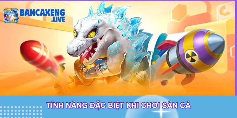 Tính năng đặc biệt khi săn bắn cá